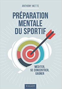 Préparation mentale du sportif - Méditer, se concentrer, gagner (Anthony Mette)