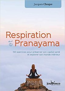 Respiration et pranayama : 120 exercices pour préserver son capital santé et explorer son monde intérieur (Jacques Choque)