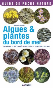 Algues & plantes du bord de mer - Observer et reconnaître 50 espèces de notre littoral (Nathalie Delliou)