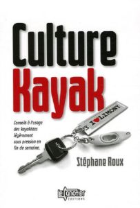 Culture Kayak - Conseils à l'usage des kayakistes légèrement sous pression en fin de semaine (Stéphane Roux)