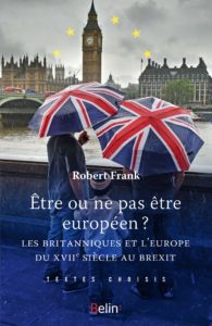 Etre ou ne pas être Européen - Les Britanniques et l'Europe du XVIIe siècle au Brexit (Robert Frank)