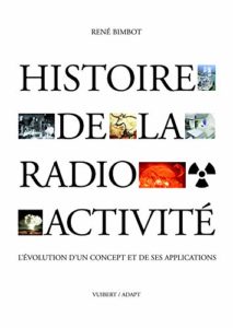 Histoire de la radioactivité - L'évolution d'un concept et de ses applications (René Bimbot)