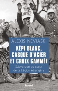 Képi blanc, casque d'acier et croix gammée - Subversion au cœur de la Légion étrangère (Alexis Neviaski)