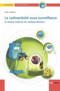 La radioactivité sous surveillance - Et autres notions en radioprotection (Marc Ammerich, Thomas Haessig)