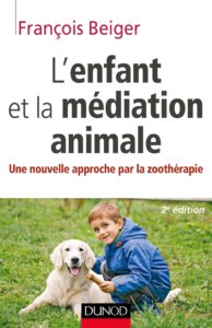 L'enfant et la médiation animale - Une nouvelle approche par la zoothérapie (François Beiger)