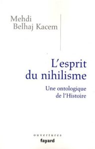 L'esprit du nihilisme - Une ontologique de l'Histoire (Mehdi Belhaj Kacem)