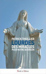 Lourdes - Des miracles pour notre guérison (Patrick Theillier)
