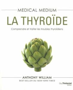 Medical medium - La thyroïde (Anthony William)