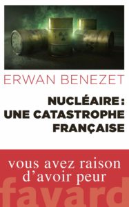 Nucléaire : une catastrophe française (Erwan Benezet)