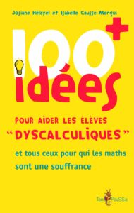 100 idées + pour aider les élèves dyscalculiques (Josiane Hélayel, Isabelle Causse-Mergui)