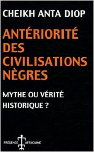 Antériorité des civilisations nègres – Mythe ou vérité historique Cheikh Anta Diop