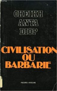 Civilisation ou barbarie – Anthropologie sans complaisance Cheikh Anta Diop