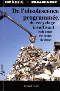 De l'obsolescence programmée, du recyclage insuffisant et de toutes ces sortes de choses (Bernard Heger)