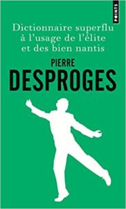 Dictionnaire superflu à l’usage de l’élite et des bien nantis Pierre Desproges