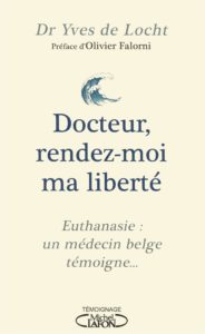 Docteur, rendez-moi ma liberté - Euthanasie : un médecin belge témoigne... (Yves de Locht)