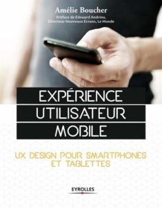 Expérience utilisateur mobile - UX Design pour smartphones et tablettes (Amélie Boucher)