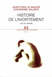 Histoire de l'avortement : XIXe-XXe siècle (Jean-Yves le Naour, Catherine Valenti)