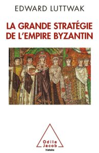 La grande stratégie de l'empire byzantin (Edward N. Luttwak)