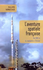 L'aventure spatiale française - De 1945 à la naissance d'Ariane (Philippe Varnoteaux)