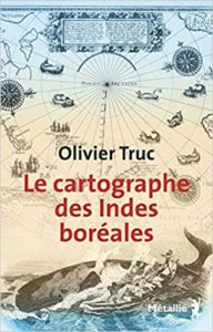 Le cartographe des Indes Boréales Olivier Truc