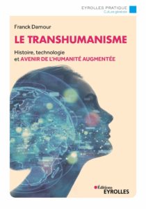 Le transhumanisme - Histoire, technologie et avenir de la réalité augmentée (Franck Damour)