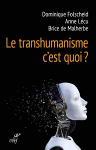 Le transhumanisme, c'est quoi ? (Anne Lecu, Brice de Malherbe, Dominique Folscheid)