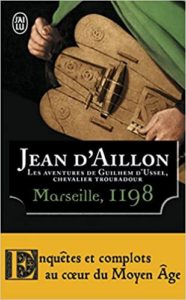 Les aventures de Guilhem d’Ussel, chevalier troubadour Marseille, 1198 (Jean d’Aillon)