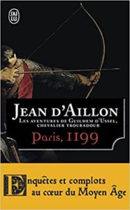 Les aventures de Guilhem d’Ussel, chevalier troubadour Paris, 1199 (Jean d’Aillon)