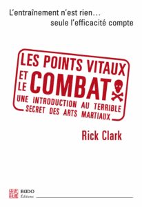 Les points vitaux et le combat - Introduction à l'essence des arts martiaux (Rick Clark)