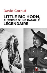 Little Big Horn - Autopsie d'une bataille légendaire (David Cornut)
