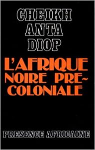 L’Afrique noire précoloniale – Etude comparée des systèmes politiques et sociaux de l’Europe et de l’Afrique noire de l’antiquité à la formation des états modernes Cheikh Anta Diop