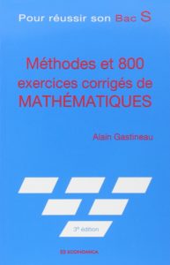 Méthodes et 800 exercices corrigés de mathématiques - Pour réussir son Bac S (Alain Gastineau)