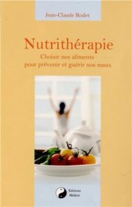 Nutrithérapie - Choisir nos aliments pour prévenir et guérir nos maux (Jean-Claude Rodet)