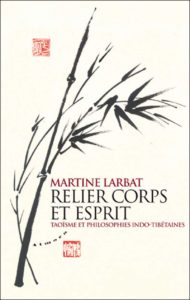Relier corps et esprit - Taoïsme et philosophies indo-tibétaines (Martine Larbat)