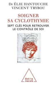 Soigner sa cyclothymie - Sept clés pour retrouver le contrôle de soi (Elie Hantouche, Vincent Trybou)