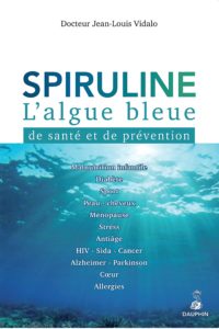 Spiruline - L'algue bleue de santé et de prévention (Jean-Louis Vidalo)
