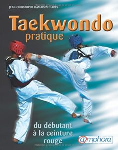 Taekwondo pratique (Jean-Christophe Damaisin d'Arès)