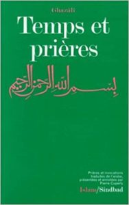 Temps et prières – Prières et invocations extraits de l’Ihya ulum al-Dîn (Abû-Hâmid Al-Ghazali)