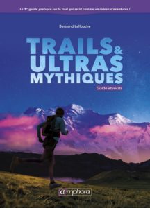 Trails et ultras mythiques - Guide et récits (Bertrand Lellouche)