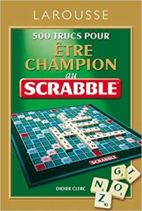 500 trucs pour être champion au jeu Scrabble Didier Clerc