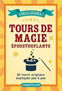 Abracadabra Tours de magies époustouflants 60 tours originaux expliqués pas à pas Chantecler
