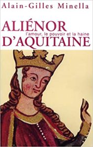 Aliénor d’Aquitaine – L’Amour le pouvoir et la haine Alain Gilles Minella