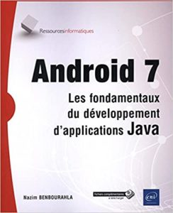 Android 7 – Les fondamentaux du développement d’applications Java Nazim Benbourahla