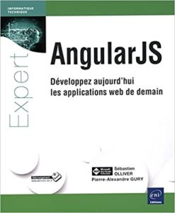 AngularJS – Développez aujourd’hui les applications web de demain Pierre Alexandre Gury Sébastien Ollivier