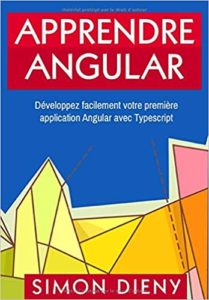 Apprendre Angular – Développez facilement votre première application Angular avec TypeScript Simon Dieny