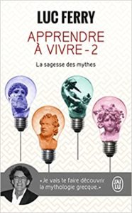 Apprendre à vivre Volume 2 La sagesse des mythes Luc Ferry
