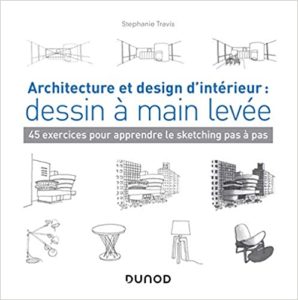 Architecture et design d’intérieur dessin à main levée – 45 exercices pour apprendre le sketching Stéphanie Travis