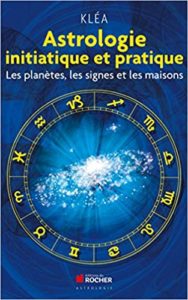 Astrologie initiatique et pratique – Les planètes les signes et les maisons Kléa