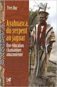 Ayahuasca du serpent au jaguar – Une éducation chamanique amazonienne Yves Duc