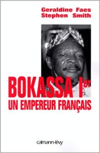 Bokassa Ier – Un empereur français Stephen Smith Géraldine Faes